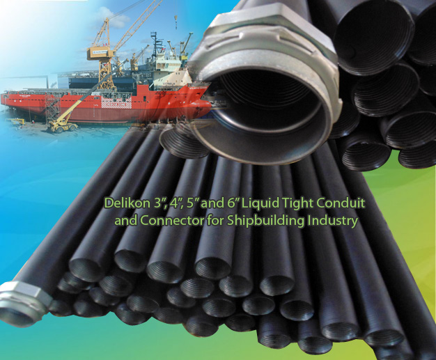 Delikon large diameter liquid tight conduit and fittings for shipbuilding and ship repairs, electrical cable management liquid tight conduit and liquid tight conduit connector