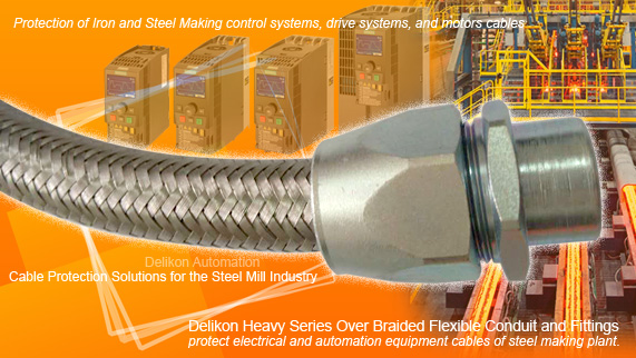 Delikon Heavy Series Over Braided Flexible Conduit and Fittings protect electrical and automation equipment cables of iron making and steel making plant. Heavy Series Over Braided Flexible Conduit for IRONMAKING AND STEELMAKING control systems, PLC, drive systems, motors cables.